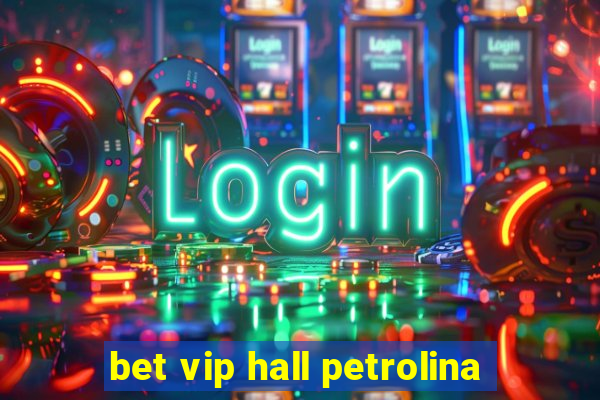 bet vip hall petrolina